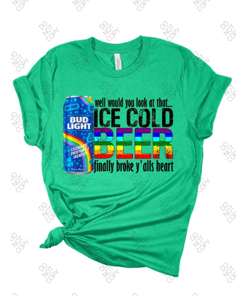 Ice cold beer finally broke yalls heart COMPLETED SHIRT no bleach